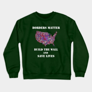 Borders Matter, Build The Wall And Save Lives Crewneck Sweatshirt